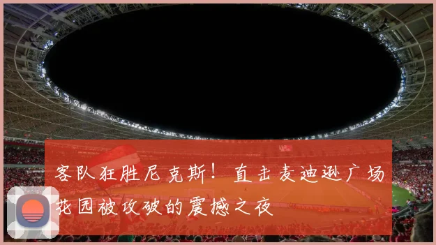 客队狂胜尼克斯!直击麦迪逊广场花园被攻破的震撼之夜