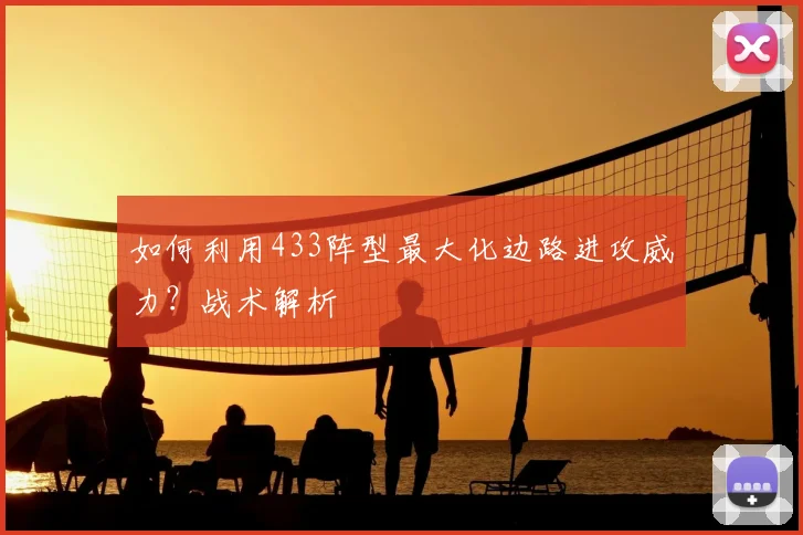 如何利用433阵型最大化边路进攻威力?战术解析