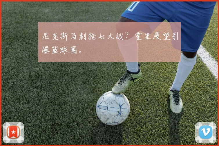 尼克斯马刺抢七大战?霍里展望引爆篮球圈。