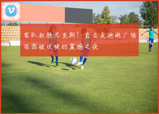 客队狂胜尼克斯!直击麦迪逊广场花园被攻破的震撼之夜
