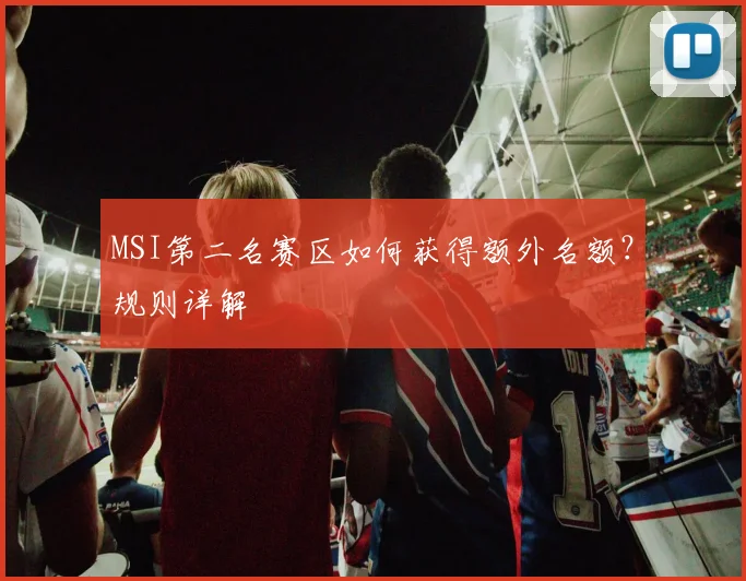 MSI第二名赛区如何获得额外名额?规则详解